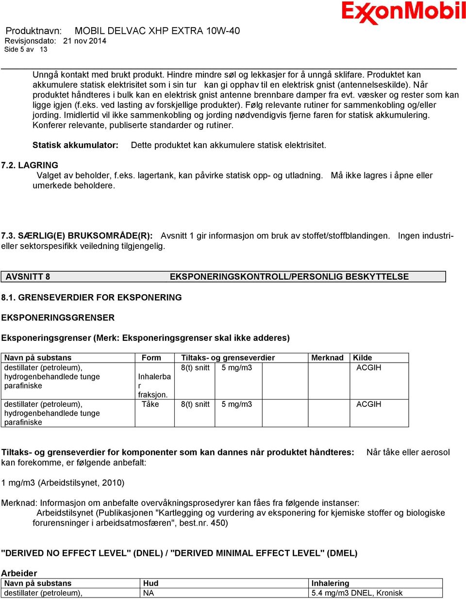 Når produktet håndteres i bulk kan en elektrisk gnist antenne brennbare damper fra evt. væsker og rester som kan ligge igjen (f.eks. ved lasting av forskjellige produkter).