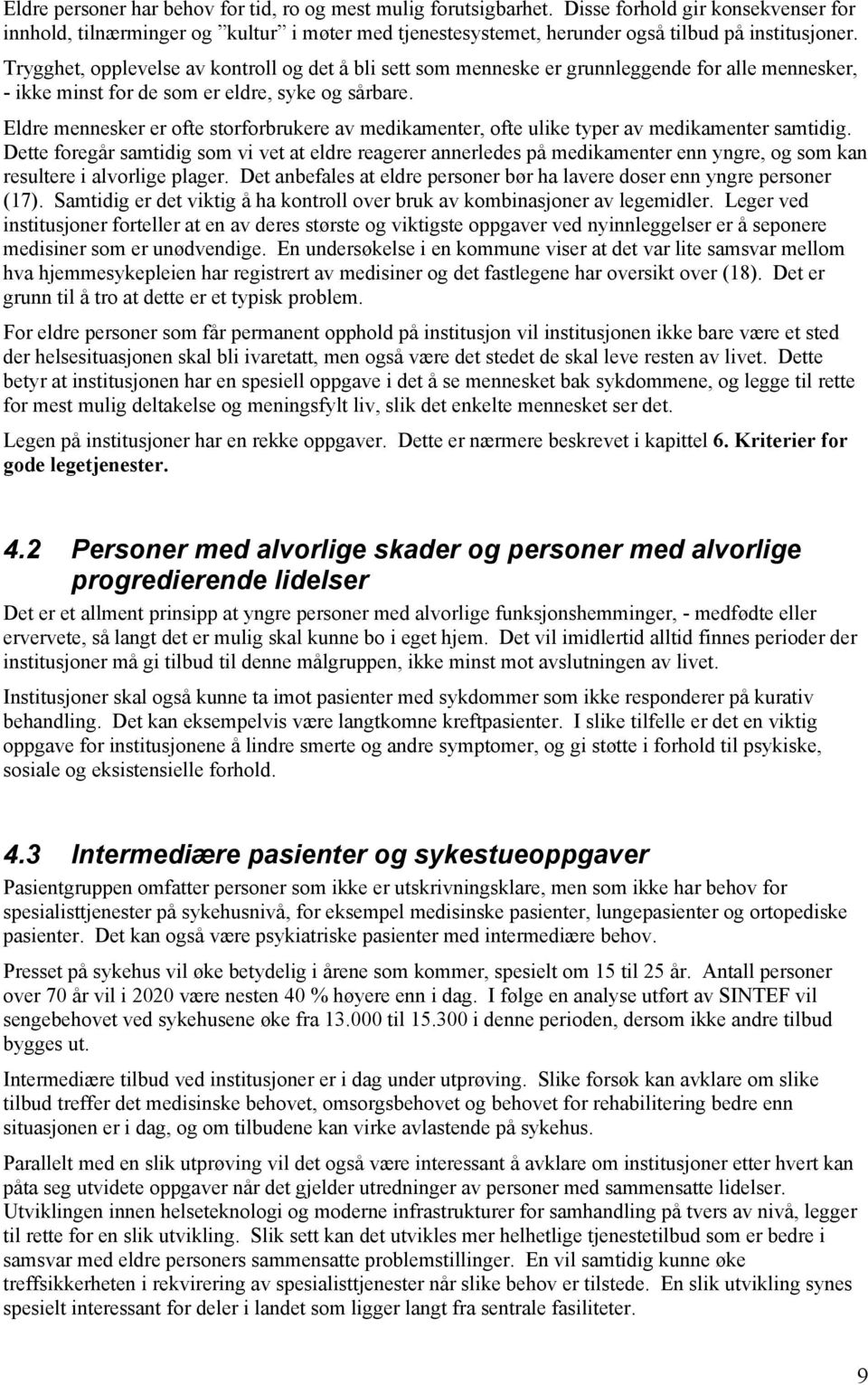 Trygghet, opplevelse av kontroll og det å bli sett som menneske er grunnleggende for alle mennesker, - ikke minst for de som er eldre, syke og sårbare.