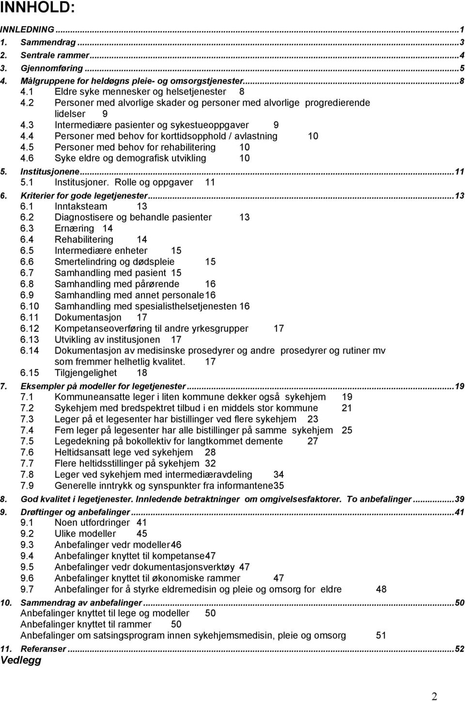 5 Personer med behov for rehabilitering 10 4.6 Syke eldre og demografisk utvikling 10 5. Institusjonene...11 5.1 Institusjoner. Rolle og oppgaver 11 6. Kriterier for gode legetjenester...13 6.