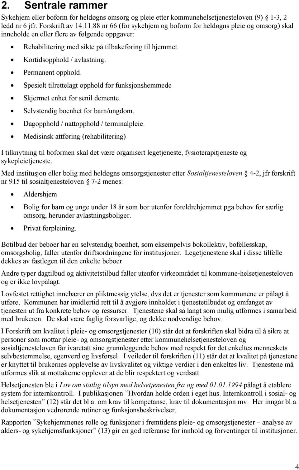 Permanent opphold. Spesielt tilrettelagt opphold for funksjonshemmede Skjermet enhet for senil demente. Selvstendig boenhet for barn/ungdom. Dagopphold / nattopphold / terminalpleie.