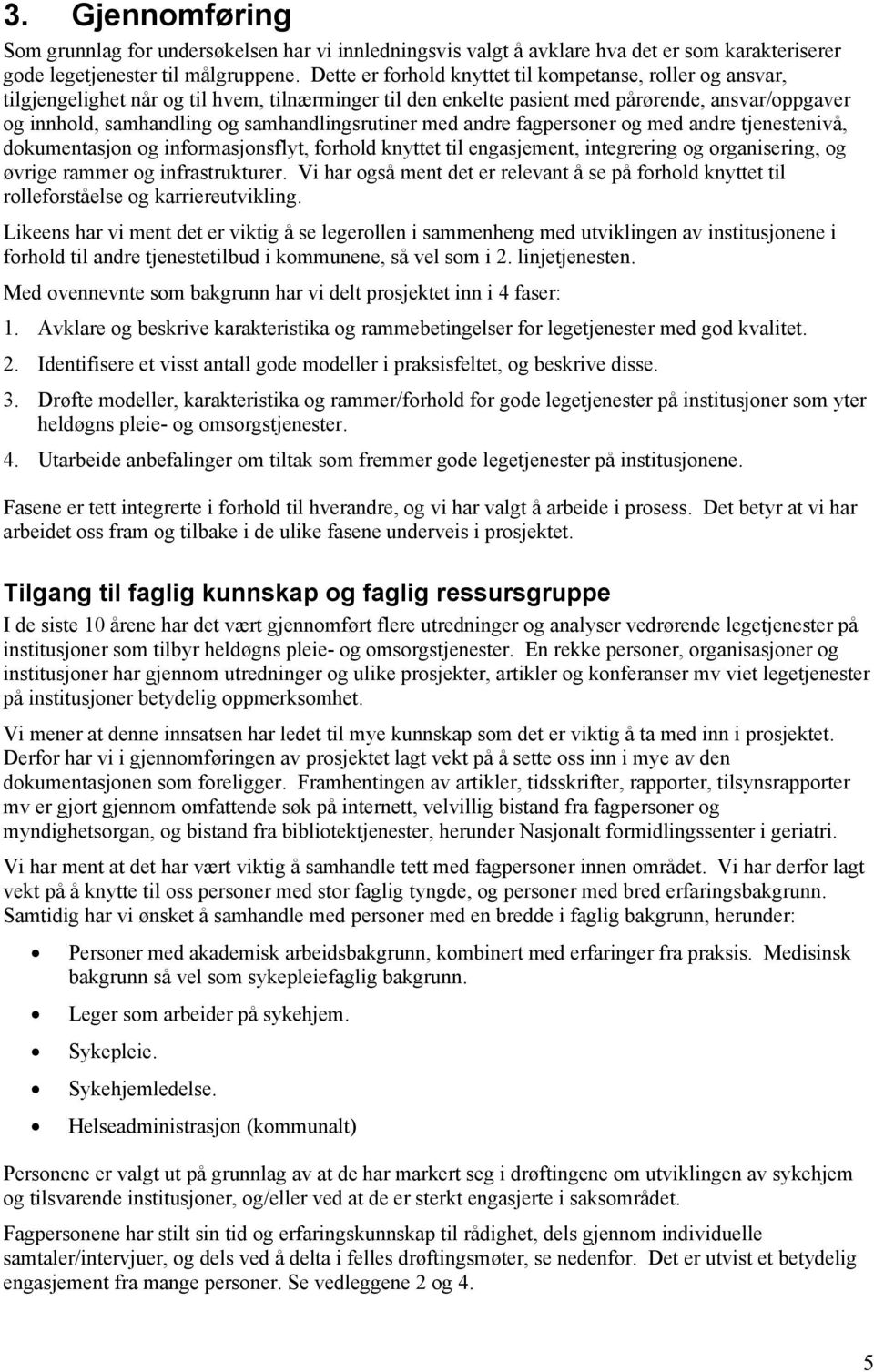 samhandlingsrutiner med andre fagpersoner og med andre tjenestenivå, dokumentasjon og informasjonsflyt, forhold knyttet til engasjement, integrering og organisering, og øvrige rammer og