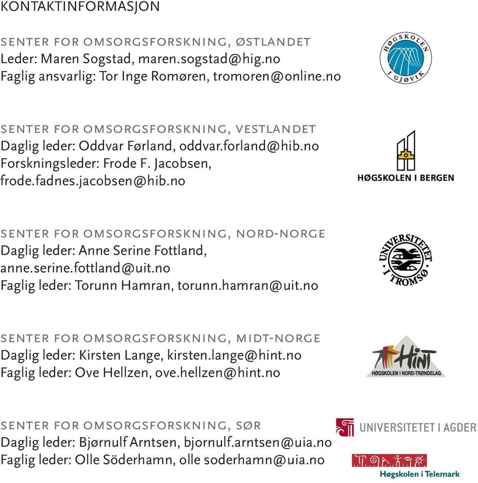 no senter for omsorgsforskning, nord-norge Daglig leder: Anne Serine Fottland, anne.serine.fottland@uit.no Faglig leder: Torunn Hamran, torunn.hamran@uit.