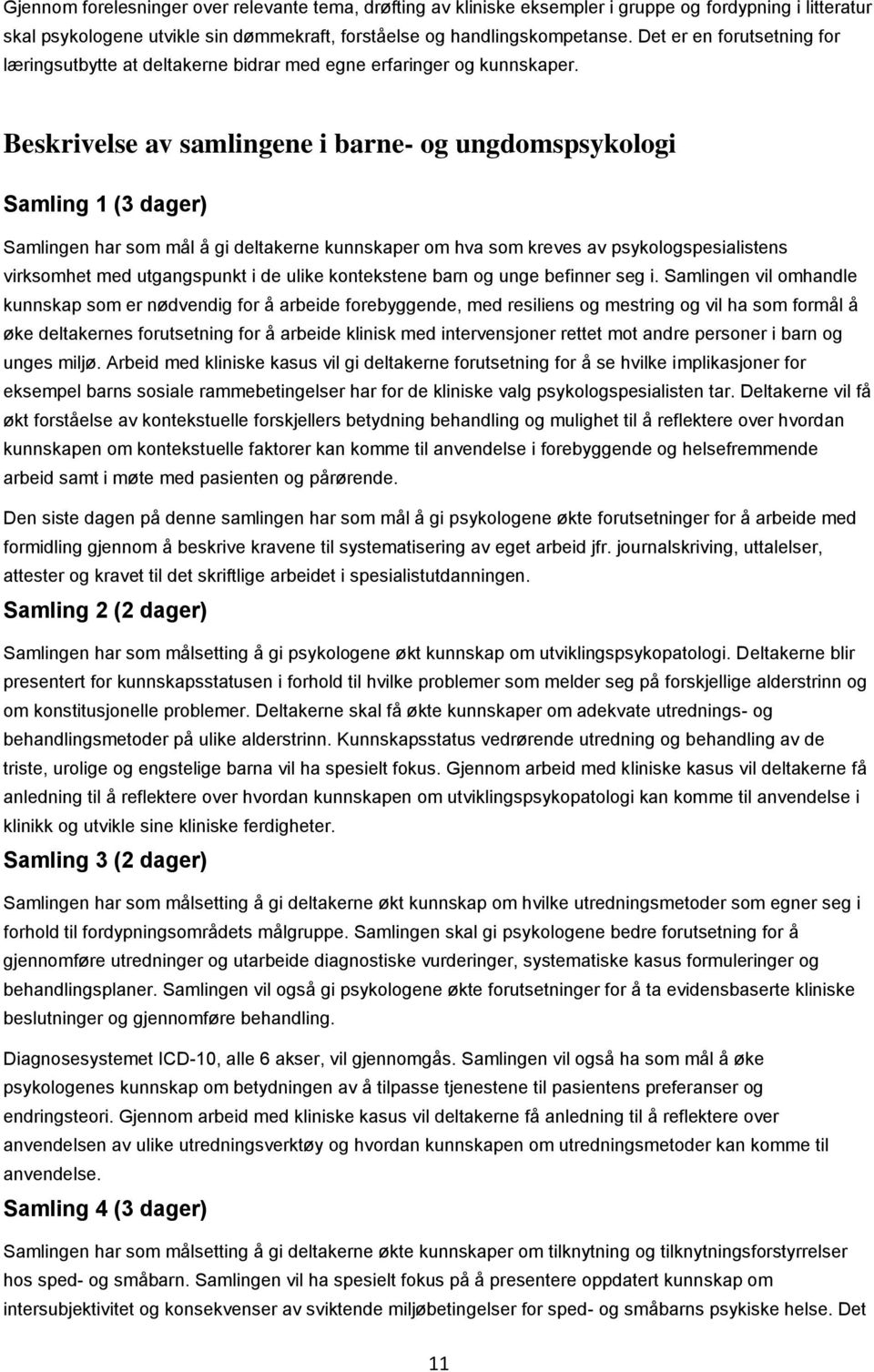 Beskrivelse av samlingene i barne- og ungdomspsykologi Samling 1 (3 dager) Samlingen har som mål å gi deltakerne kunnskaper om hva som kreves av psykologspesialistens virksomhet med utgangspunkt i de