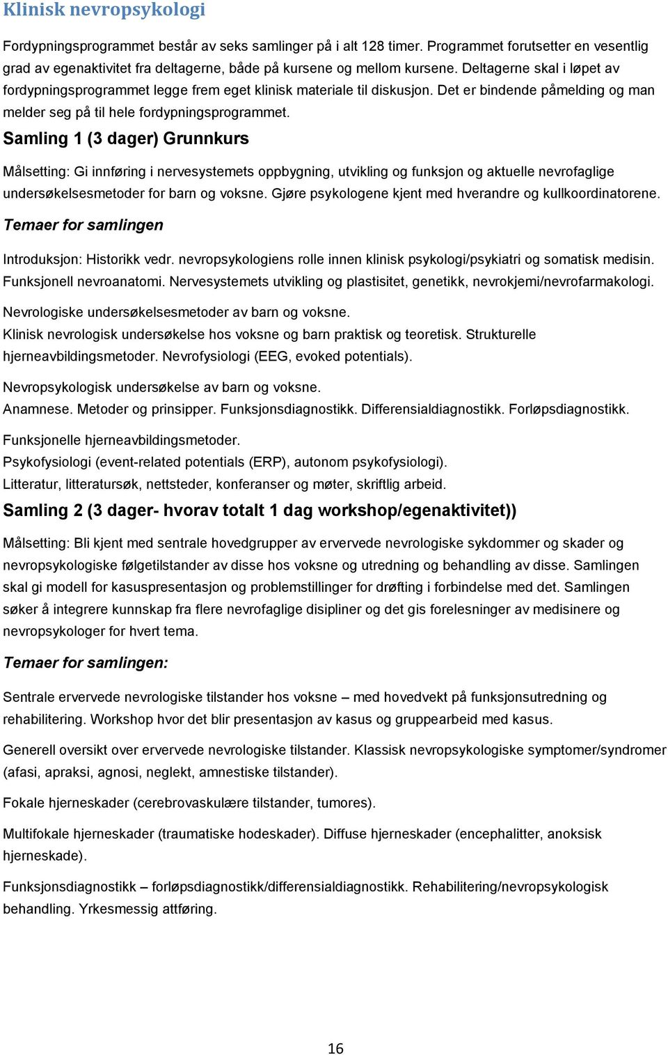 Samling 1 (3 dager) Grunnkurs Målsetting: Gi innføring i nervesystemets oppbygning, utvikling og funksjon og aktuelle nevrofaglige undersøkelsesmetoder for barn og voksne.