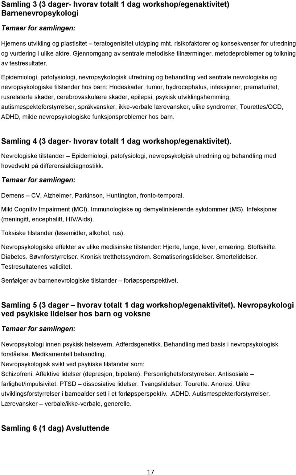 Epidemiologi, patofysiologi, nevropsykologisk utredning og behandling ved sentrale nevrologiske og nevropsykologiske tilstander hos barn: Hodeskader, tumor, hydrocephalus, infeksjoner, prematuritet,