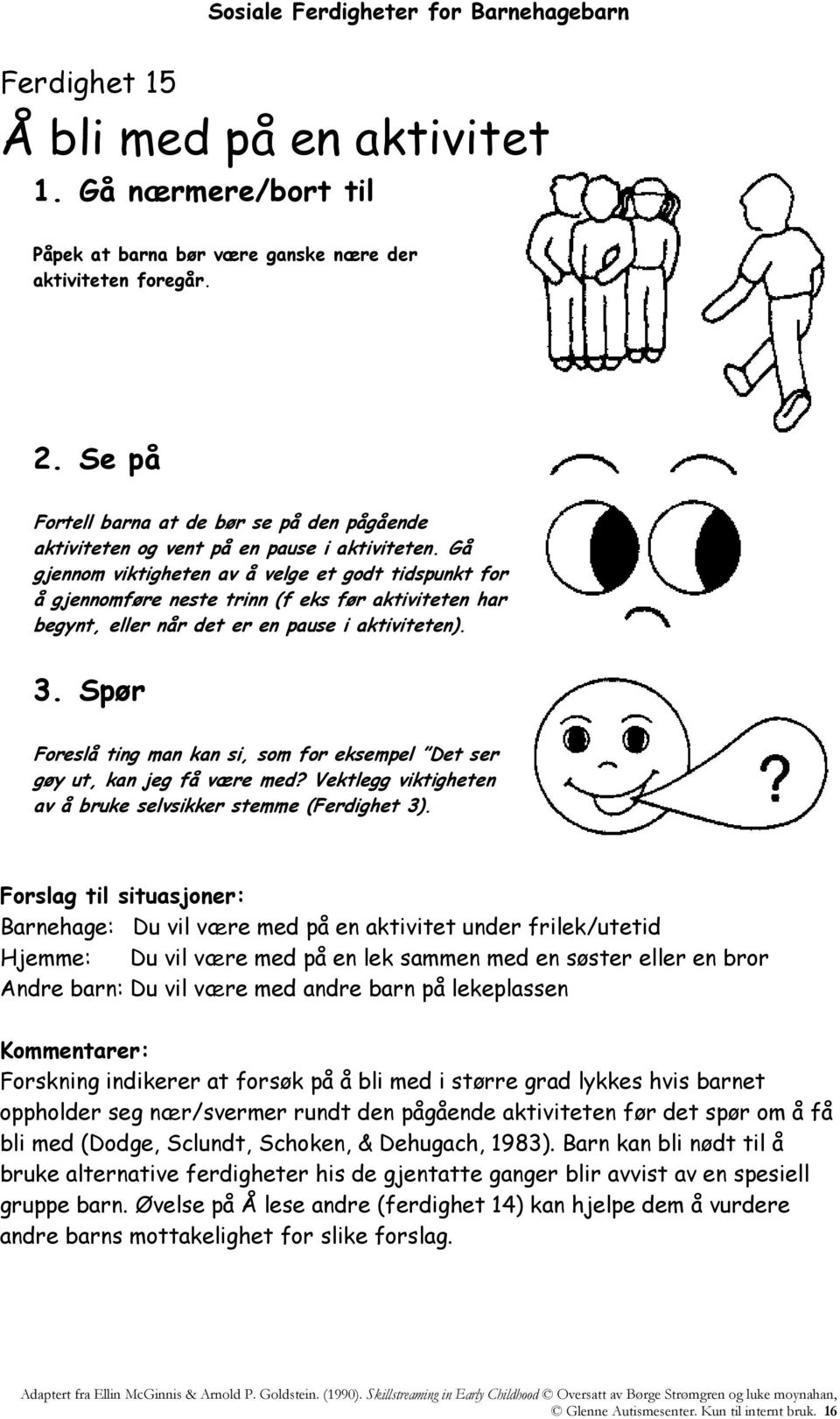 Gå gjennom viktigheten av å velge et godt tidspunkt for å gjennomføre neste trinn (f eks før aktiviteten har begynt, eller når det er en pause i aktiviteten). 3.