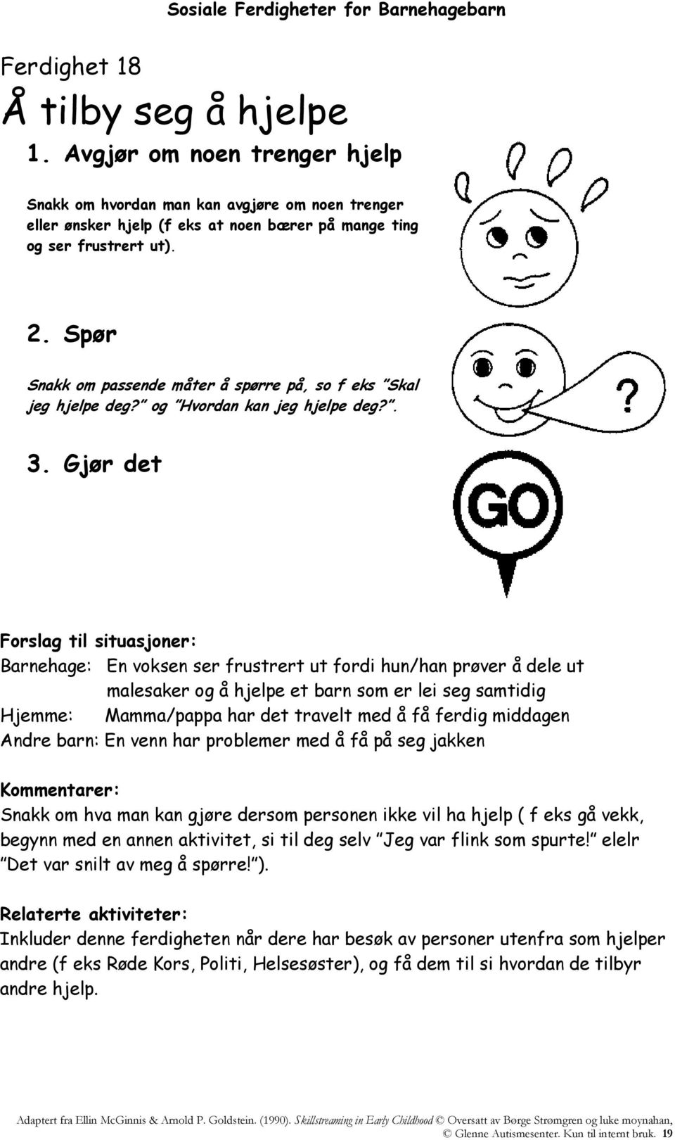 Gjør det Barnehage: En voksen ser frustrert ut fordi hun/han prøver å dele ut malesaker og å hjelpe et barn som er lei seg samtidig Hjemme: Mamma/pappa har det travelt med å få ferdig middagen Andre