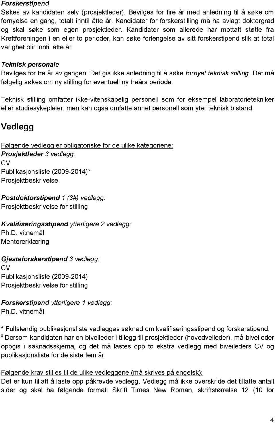 Kandidater som allerede har mottatt støtte fra Kreftforeningen i en eller to perioder, kan søke forlengelse av sitt forskerstipend slik at total varighet blir inntil åtte år.