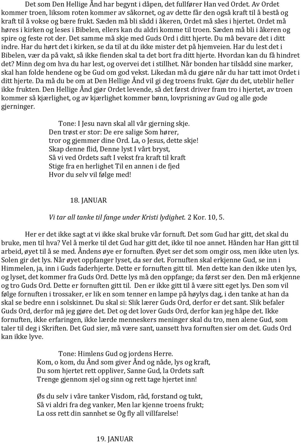 Ordet må høres i kirken og leses i Bibelen, ellers kan du aldri komme til troen. Sæden må bli i åkeren og spire og feste rot der. Det samme må skje med Guds Ord i ditt hjerte.