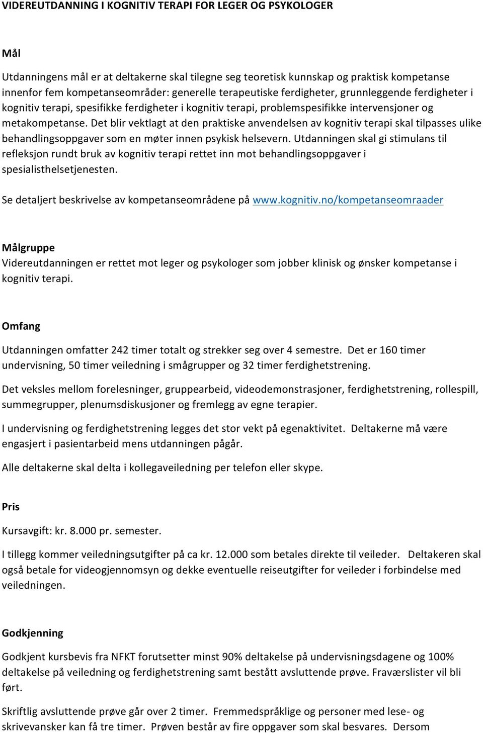 Det blir vektlagt at den praktiske anvendelsen av kognitiv terapi skal tilpasses ulike behandlingsoppgaver som en møter innen psykisk helsevern.