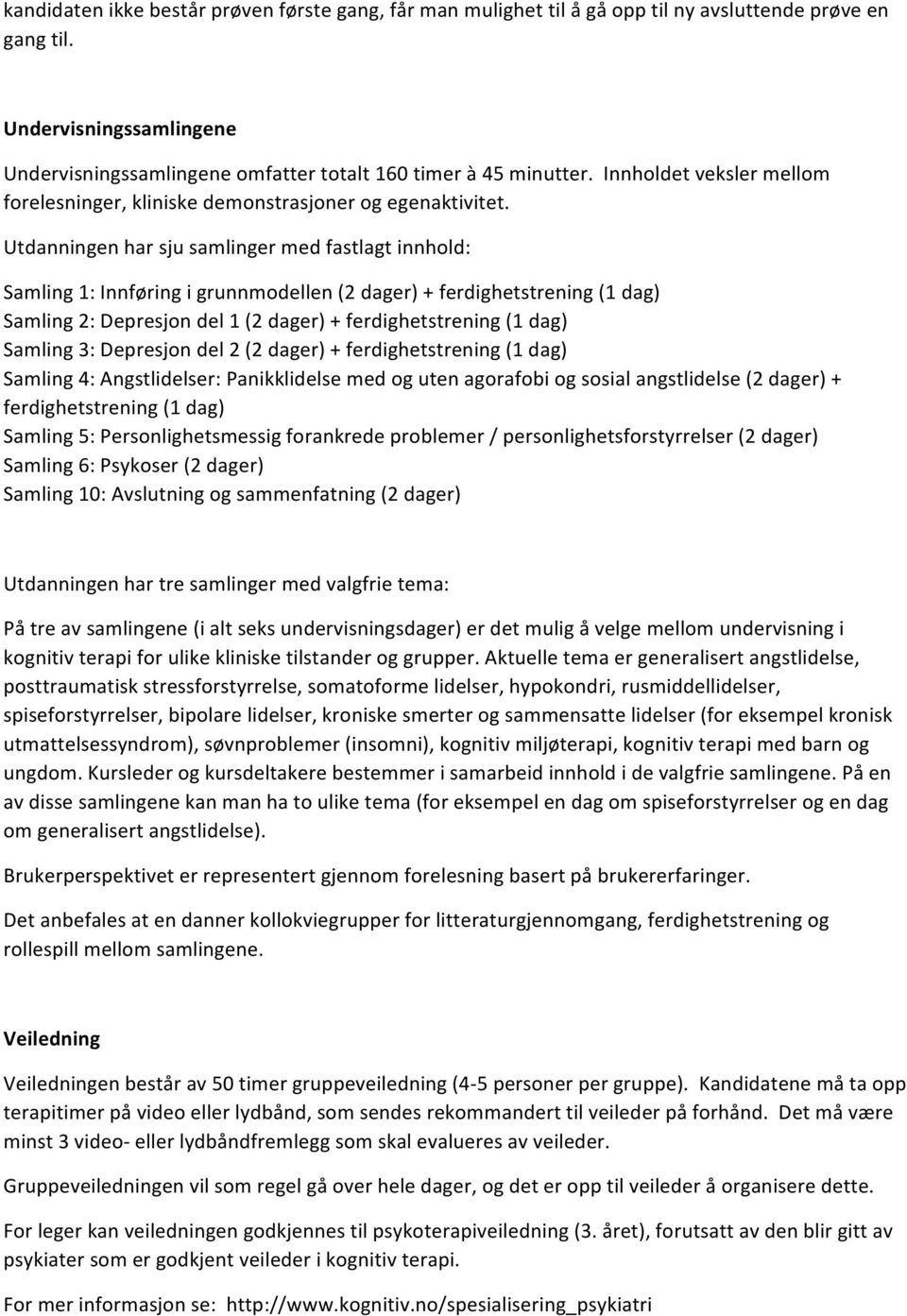 Utdanningen har sju samlinger med fastlagt innhold: Samling 1: Innføring i grunnmodellen (2 dager) + ferdighetstrening (1 dag) Samling 2: Depresjon del 1 (2 dager) + ferdighetstrening (1 dag) Samling