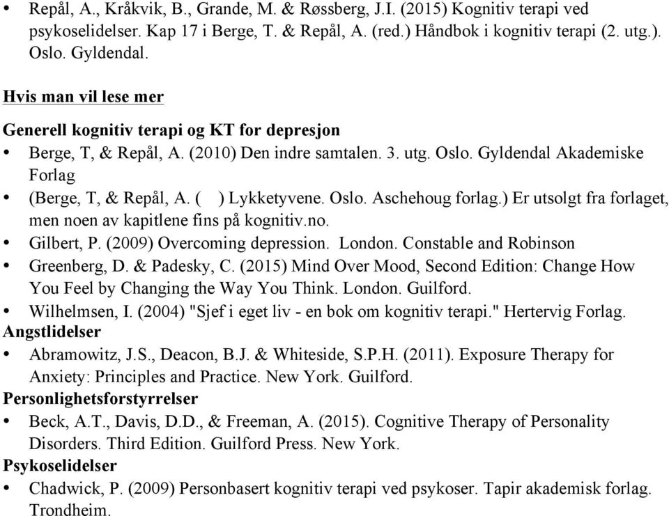 ) Er utsolgt fra forlaget, men noen av kapitlene fins på kognitiv.no. Gilbert, P. (2009) Overcoming depression. London. Constable and Robinson Greenberg, D. & Padesky, C.