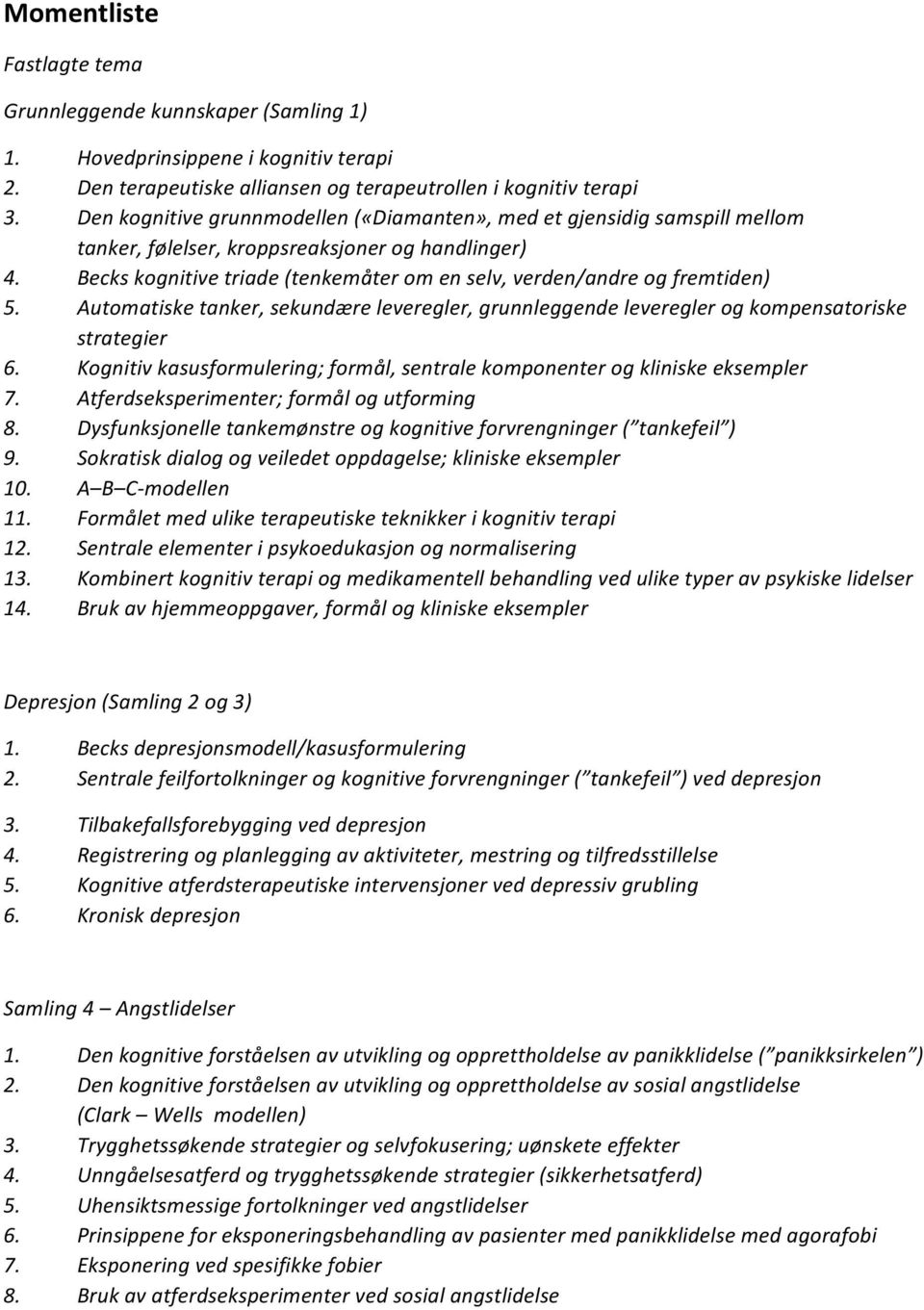 Becks kognitive triade (tenkemåter om en selv, verden/andre og fremtiden) 5. Automatiske tanker, sekundære leveregler, grunnleggende leveregler og kompensatoriske strategier 6.