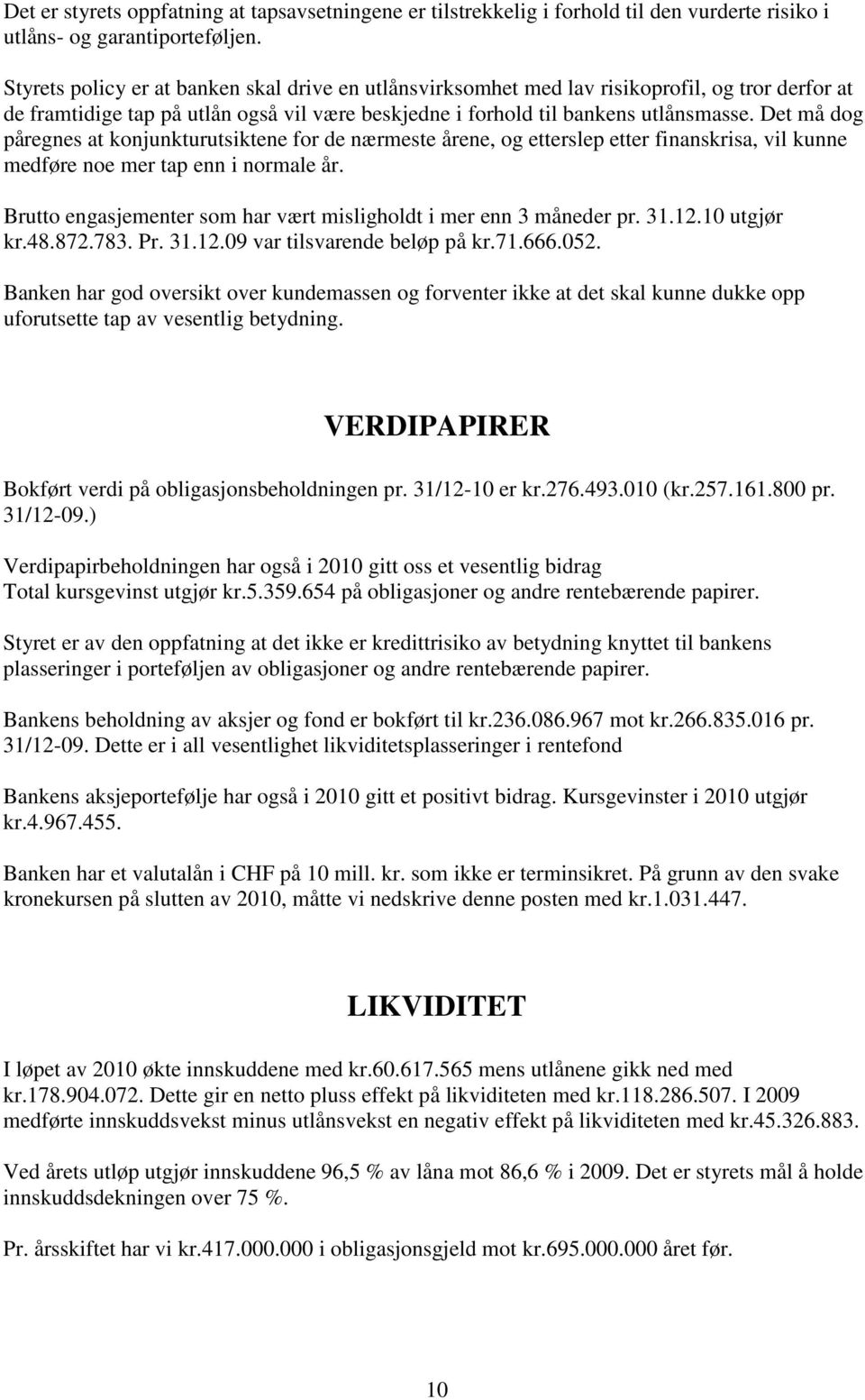 Det må dog påregnes at konjunkturutsiktene for de nærmeste årene, og etterslep etter finanskrisa, vil kunne medføre noe mer tap enn i normale år.