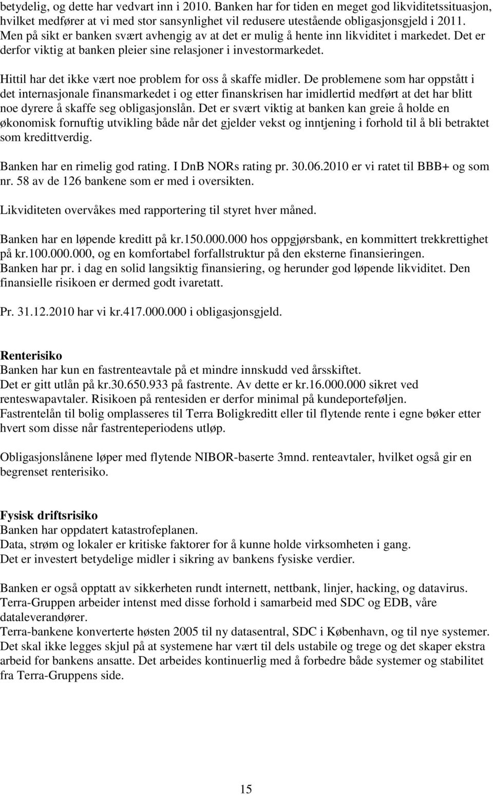 Hittil har det ikke vært noe problem for oss å skaffe midler.