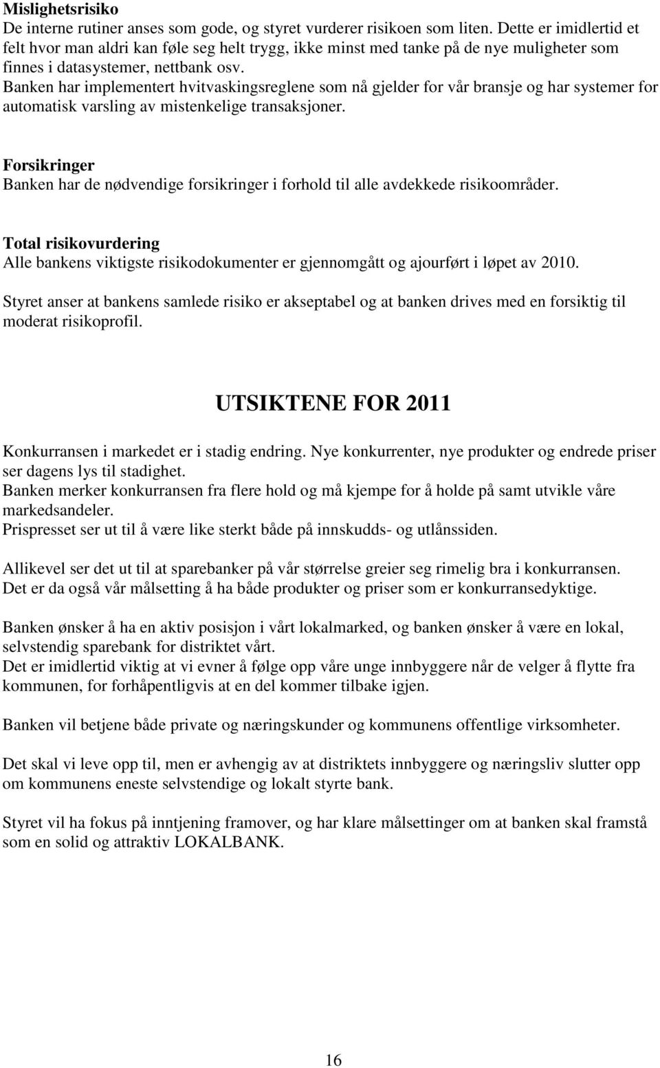 Banken har implementert hvitvaskingsreglene som nå gjelder for vår bransje og har systemer for automatisk varsling av mistenkelige transaksjoner.