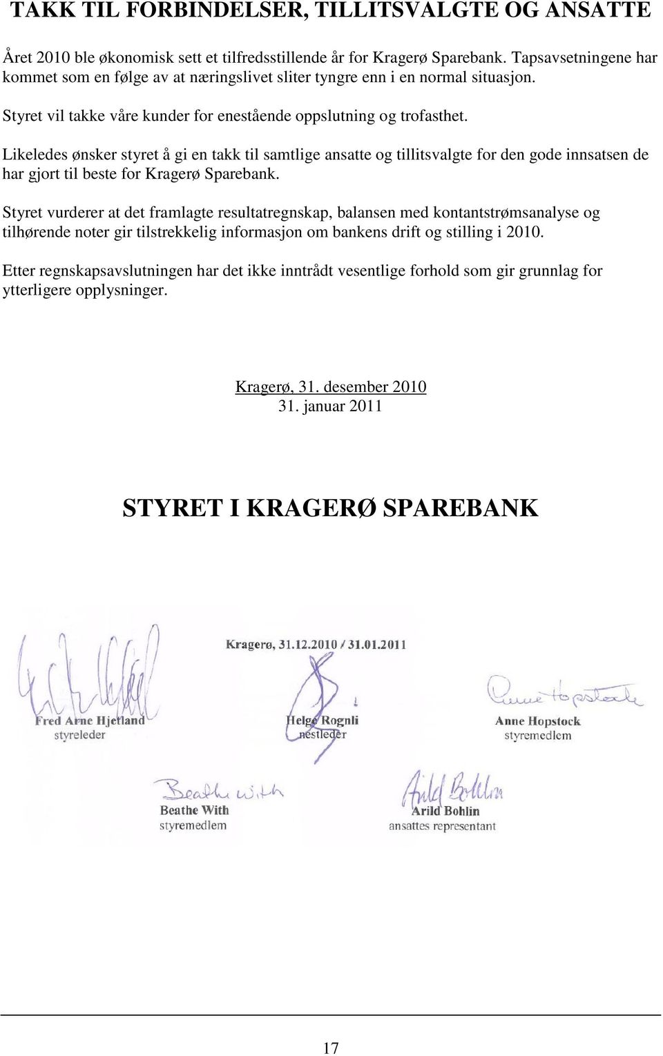 Likeledes ønsker styret å gi en takk til samtlige ansatte og tillitsvalgte for den gode innsatsen de har gjort til beste for Kragerø Sparebank.