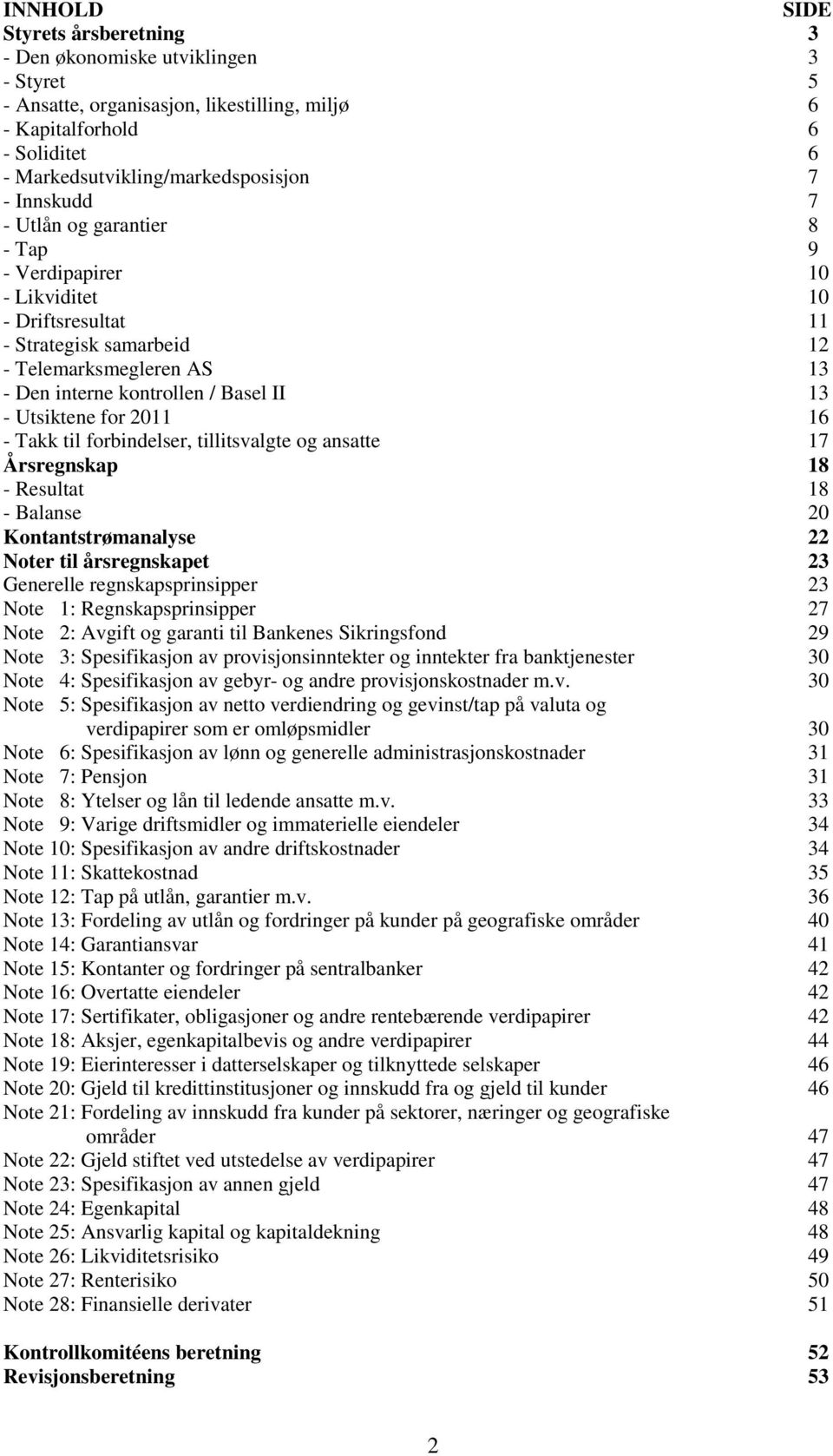 for 2011 16 - Takk til forbindelser, tillitsvalgte og ansatte 17 Årsregnskap 18 - Resultat 18 - Balanse 20 Kontantstrømanalyse 22 Noter til årsregnskapet 23 Generelle regnskapsprinsipper 23 Note 1: