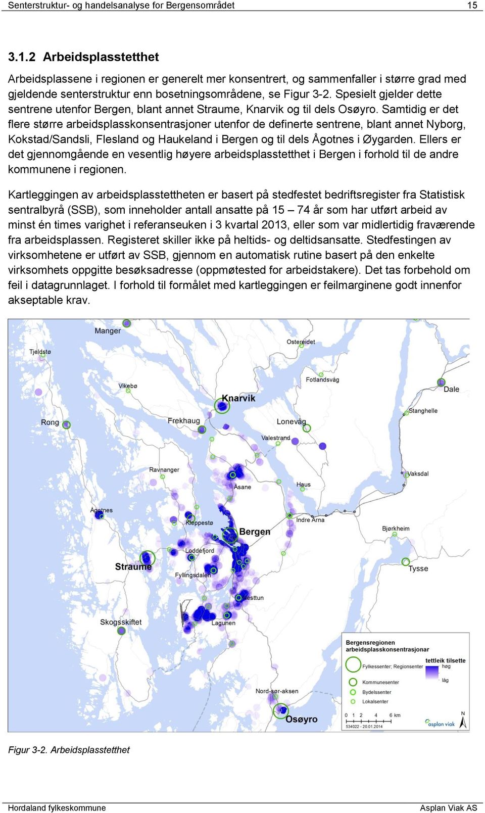 Spesielt gjelder dette sentrene utenfor Bergen, blant annet Straume, Knarvik og til dels Osøyro.