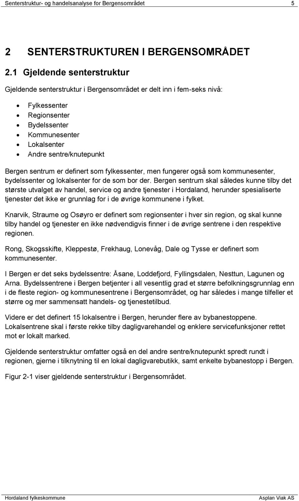 sentrum er definert som fylkessenter, men fungerer også som kommunesenter, bydelssenter og lokalsenter for de som bor der.