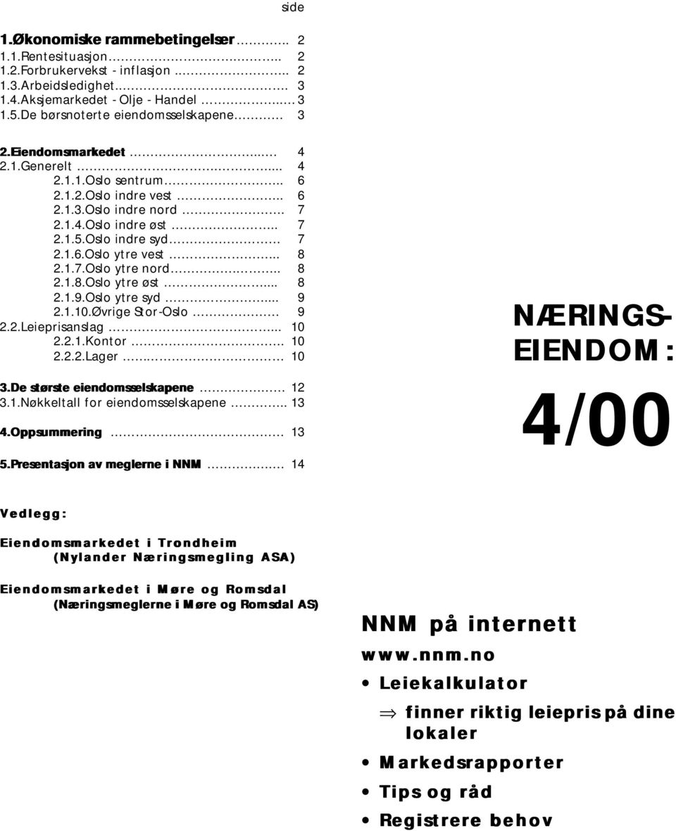 Oslo indre syd 7 2.1.6.Oslo ytre vest... 8 2.1.7.Oslo ytre nord... 8 2.1.8.Oslo ytre øst... 8 2.1.9.Oslo ytre syd... 9 2.1.10.Øvrige Stor-Oslo 9 2.2.Leieprisanslag... 10 2.2.1.Kontor. 10 2.2.2.Lager 10 3.