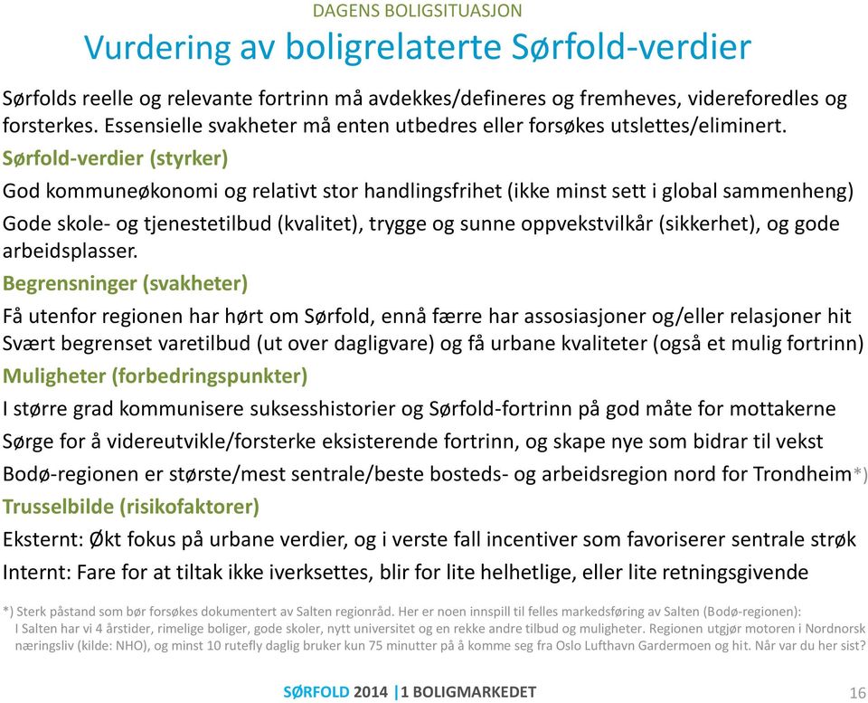 Sørfold-verdier (styrker) God kommuneøkonomi og relativt stor handlingsfrihet (ikke minst sett i global sammenheng) Gode skole- og tjenestetilbud (kvalitet), trygge og sunne oppvekstvilkår