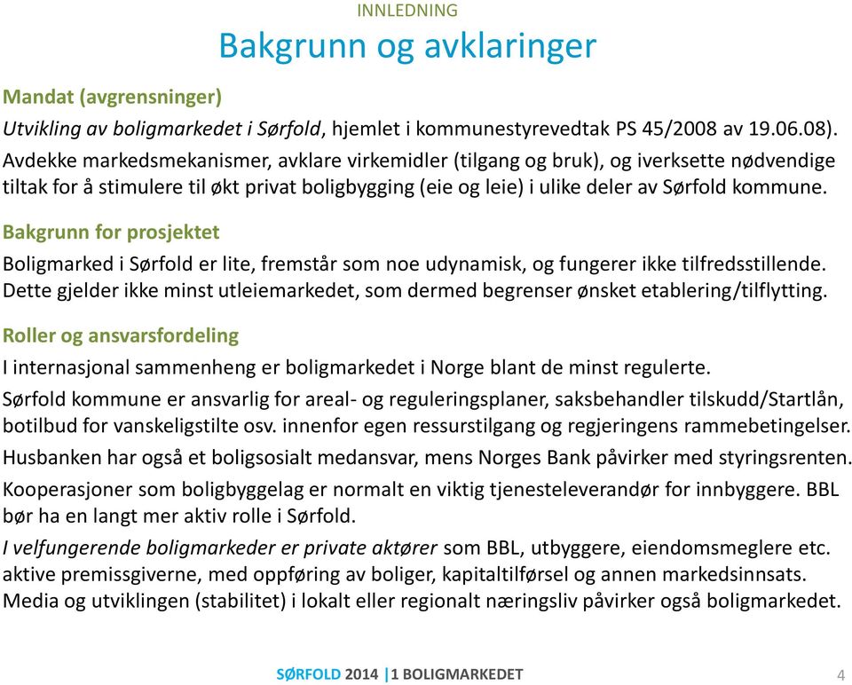 Bakgrunn for prosjektet Boligmarked i Sørfold er lite, fremstår som noe udynamisk, og fungerer ikke tilfredsstillende.