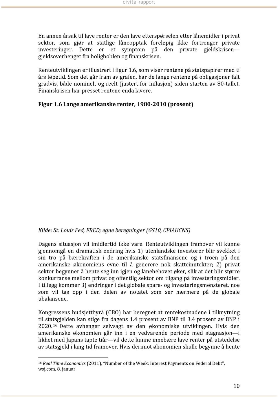 Som det går fram av grafen, har de lange rentene på obligasjoner falt gradvis, både nominelt og reelt (justert for inflasjon) siden starten av 80- tallet. Finanskrisen har presset rentene enda lavere.