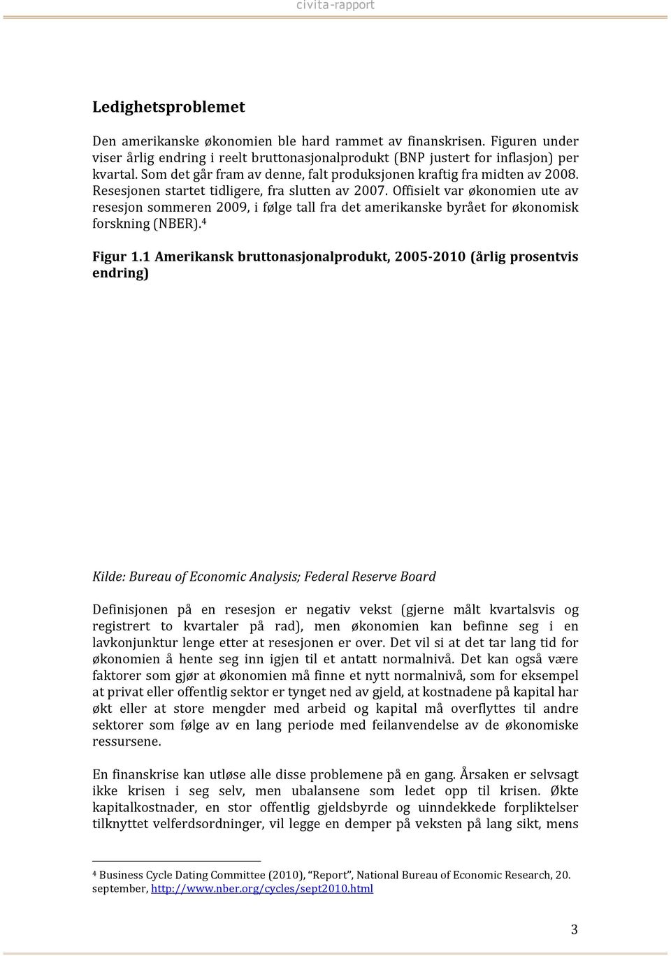 Offisielt var økonomien ute av resesjon sommeren 2009, i følge tall fra det amerikanske byrået for økonomisk forskning (NBER). 4 Figur 1.