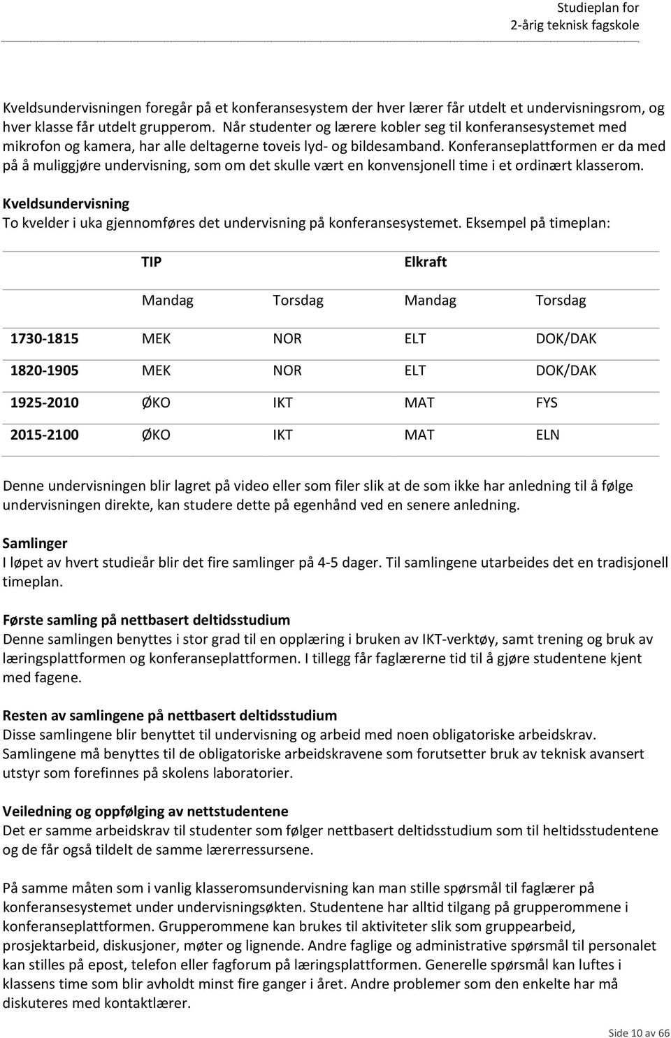 Konferanseplattformen er da med på å muliggjøre undervisning, som om det skulle vært en konvensjonell time i et ordinært klasserom.