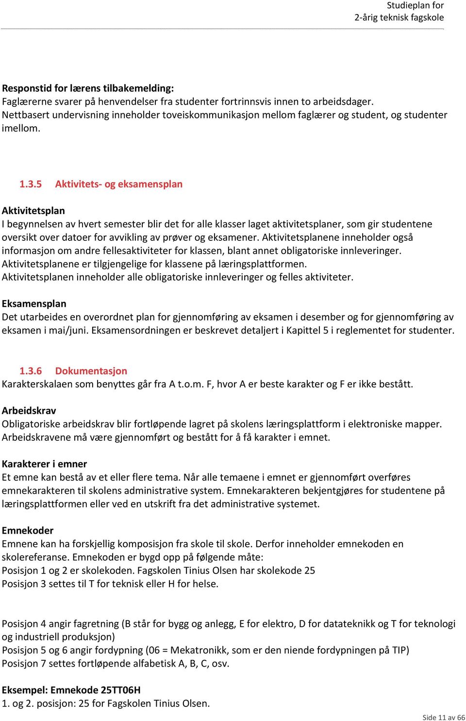 5 Aktivitets- og eksamensplan Aktivitetsplan I begynnelsen av hvert semester blir det for alle klasser laget aktivitetsplaner, som gir studentene oversikt over datoer for avvikling av prøver og