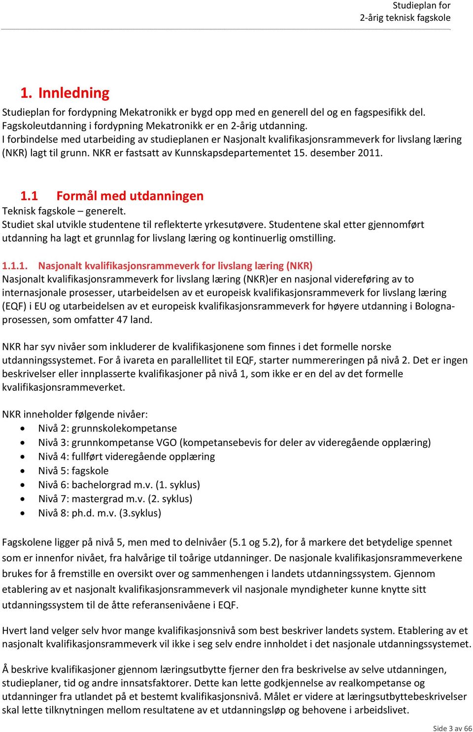 . desember 2011. 1.1 Formål med utdanningen Teknisk fagskole generelt. Studiet skal utvikle studentene til reflekterte yrkesutøvere.