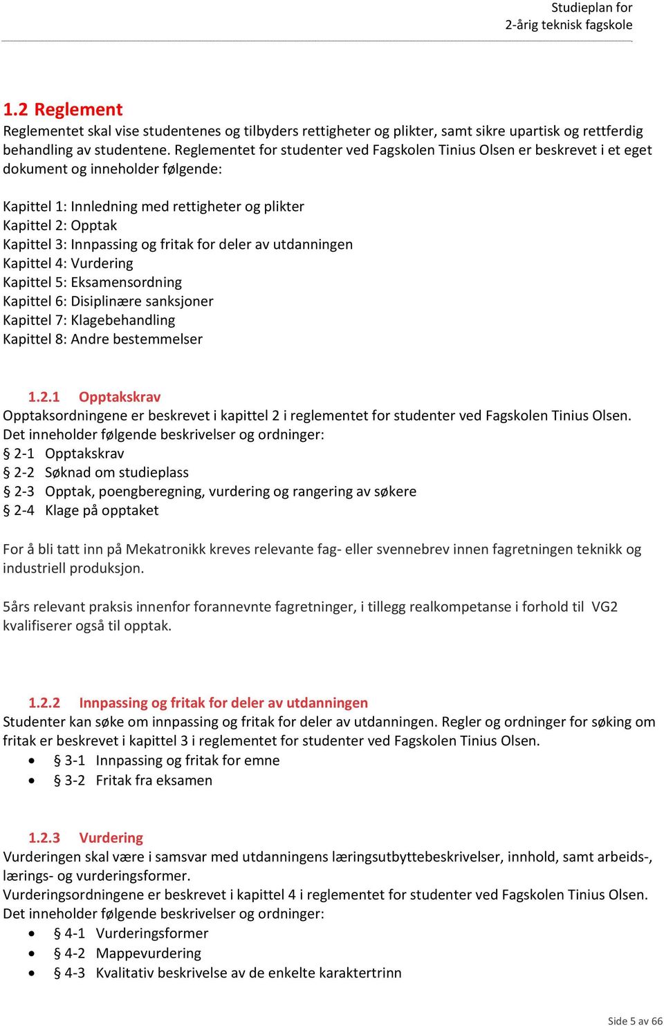 Innpassing og fritak for deler av utdanningen Kapittel 4: Vurdering Kapittel 5: Eksamensordning Kapittel 6: Disiplinære sanksjoner Kapittel 7: Klagebehandling Kapittel 8: Andre bestemmelser 1.2.