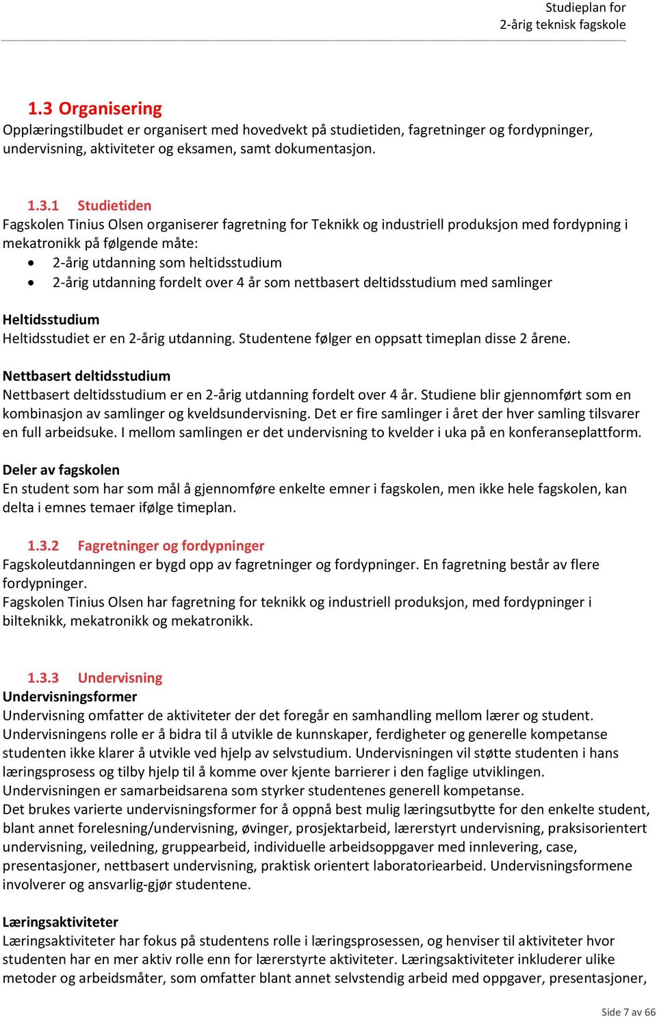 nettbasert deltidsstudium med samlinger Heltidsstudium Heltidsstudiet er en 2 årig utdanning. Studentene følger en oppsatt timeplan disse 2 årene.