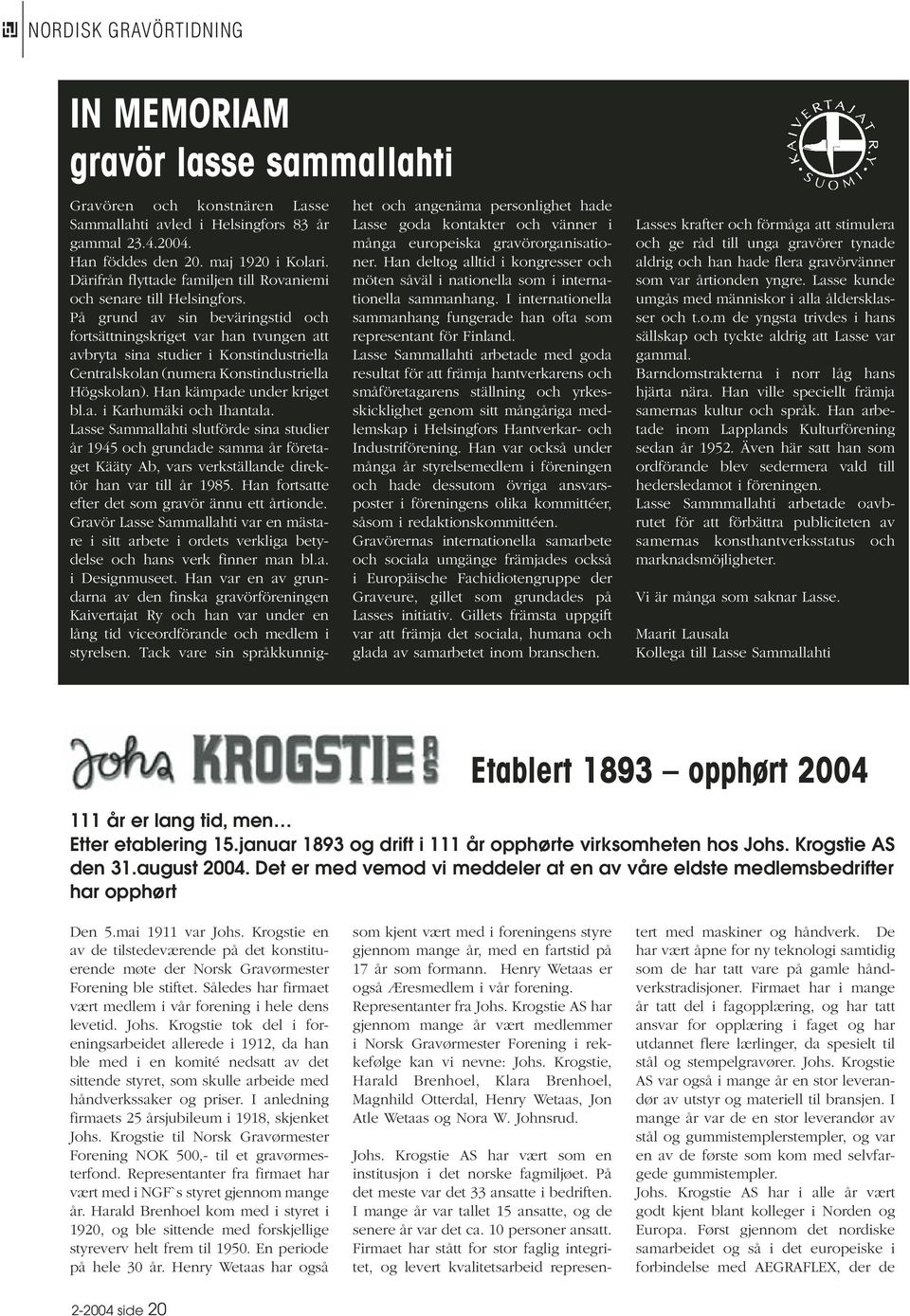 På grund av sin beväringstid och fortsättningskriget var han tvungen att avbryta sina studier i Konstindustriella Centralskolan (numera Konstindustriella Högskolan). Han kämpade under kriget bl.a. i Karhumäki och Ihantala.