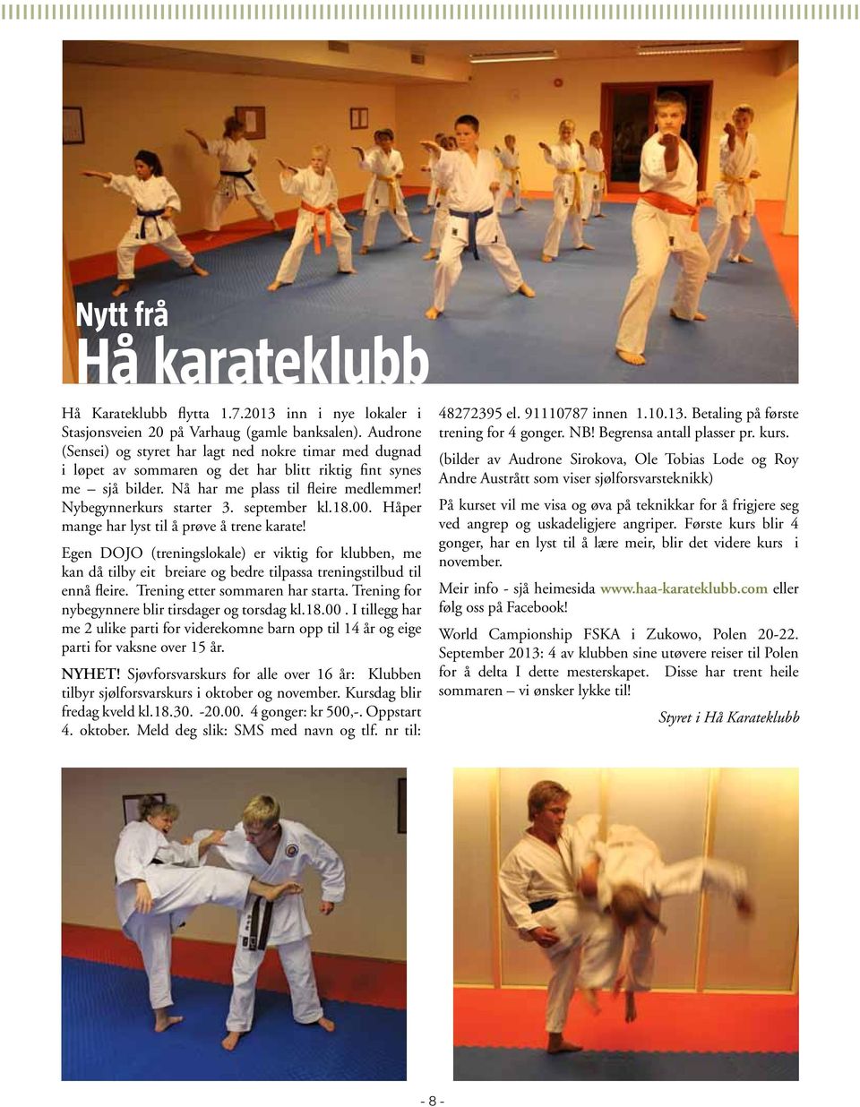 september kl.18.00. Håper mange har lyst til å prøve å trene karate! Egen DOJO (treningslokale) er viktig for klubben, me kan då tilby eit breiare og bedre tilpassa treningstilbud til ennå fleire.