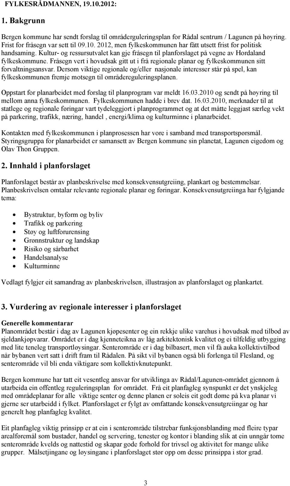 Dersom viktige regionale og/eller nasjonale interesser står på spel, kan fylkeskommunen fremje motsegn til områdereguleringsplanen. Oppstart for planarbeidet med forslag til planprogram var meldt 16.