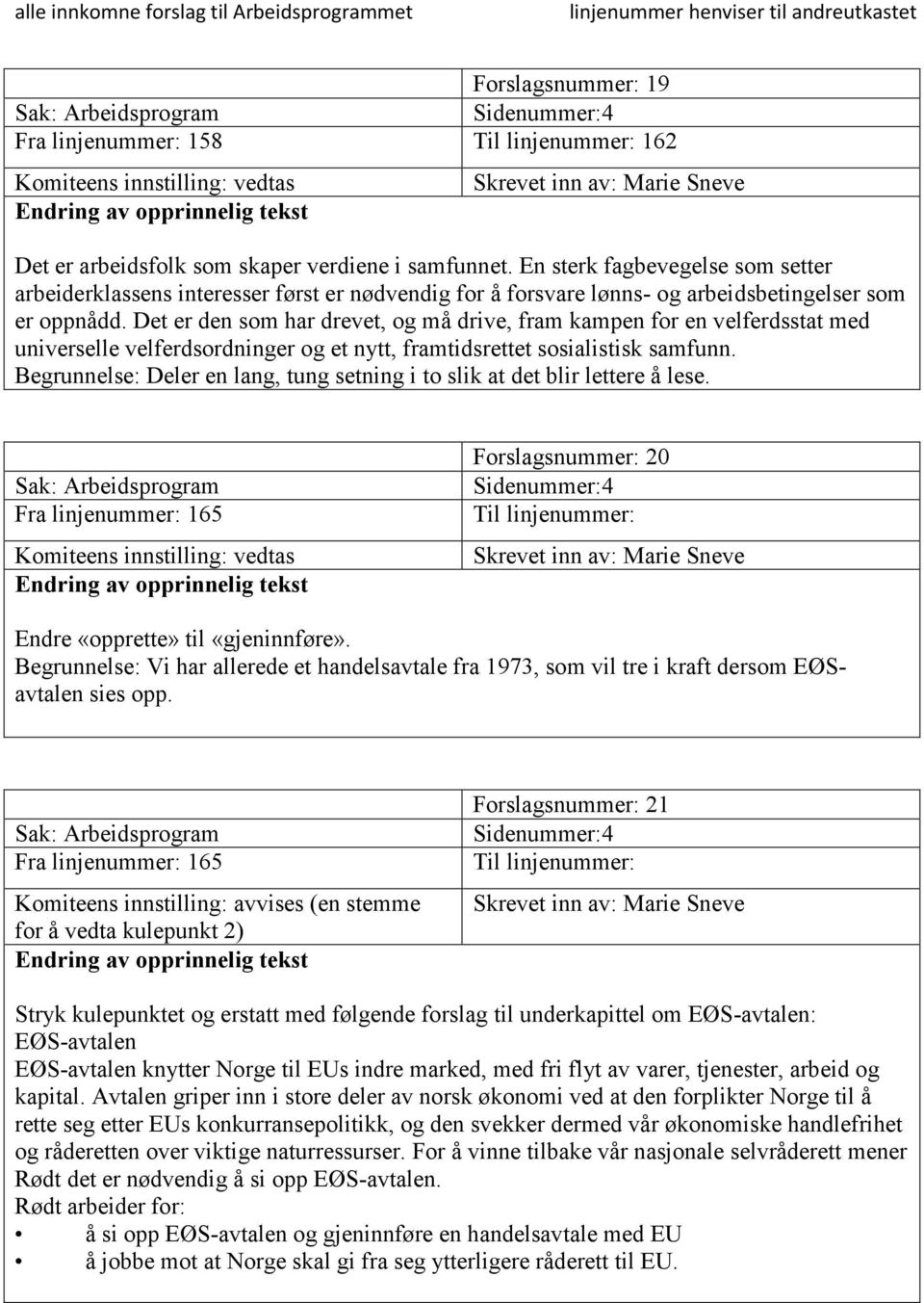 Det er den som har drevet, og må drive, fram kampen for en velferdsstat med universelle velferdsordninger og et nytt, framtidsrettet sosialistisk samfunn.