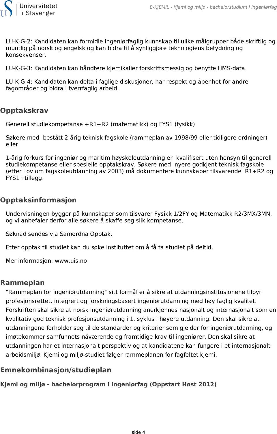 LU-K-G-4: Kandidaten kan delta i faglige diskusjoner, har respekt og åpenhet for andre fagområder og bidra i tverrfaglig arbeid.