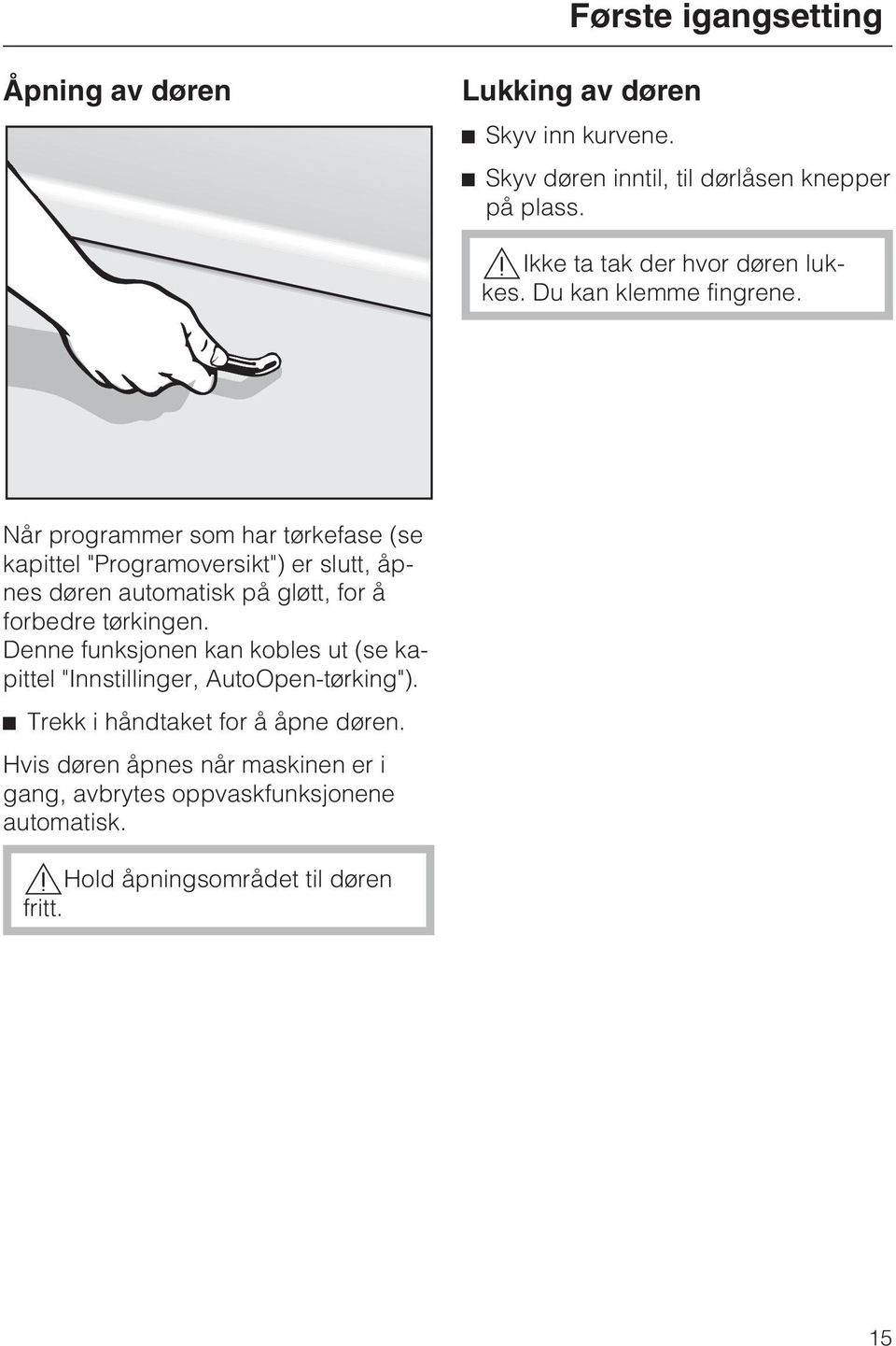 Når programmer som har tørkefase (se kapittel "Programoversikt") er slutt, åpnes døren automatisk på gløtt, for å forbedre tørkingen.