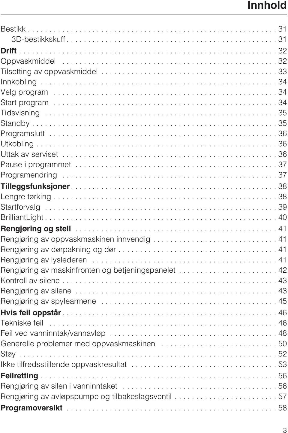 ..41 Rengjøring av oppvaskmaskinen innvendig...41 Rengjøring av dørpakning og dør...41 Rengjøring av lyslederen...41 Rengjøring av maskinfronten og betjeningspanelet...42 Kontroll av silene.