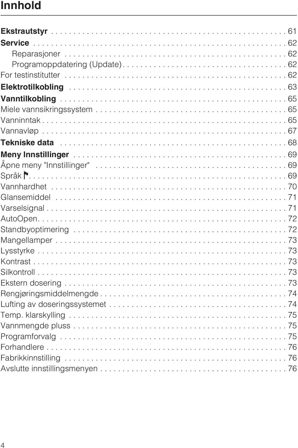 ..70 Glansemiddel...71 Varselsignal...71 AutoOpen....72 Standbyoptimering...72 Mangellamper...73 Lysstyrke...73 Kontrast...73 Silkontroll...73 Ekstern dosering.