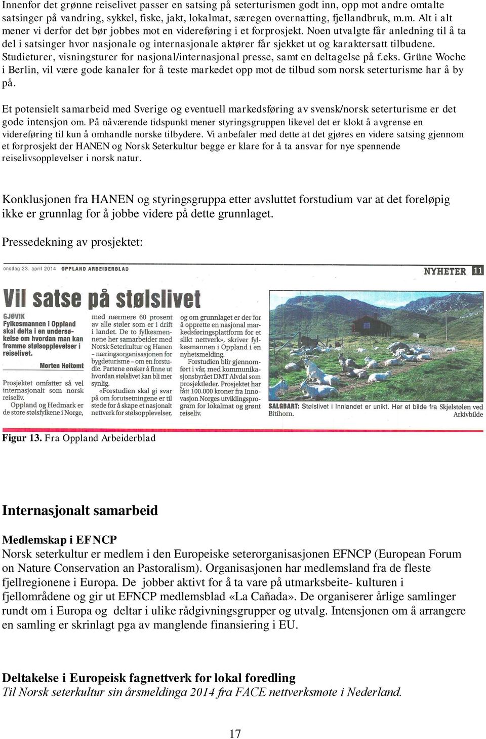 Studieturer, visningsturer for nasjonal/internasjonal presse, samt en deltagelse på f.eks.