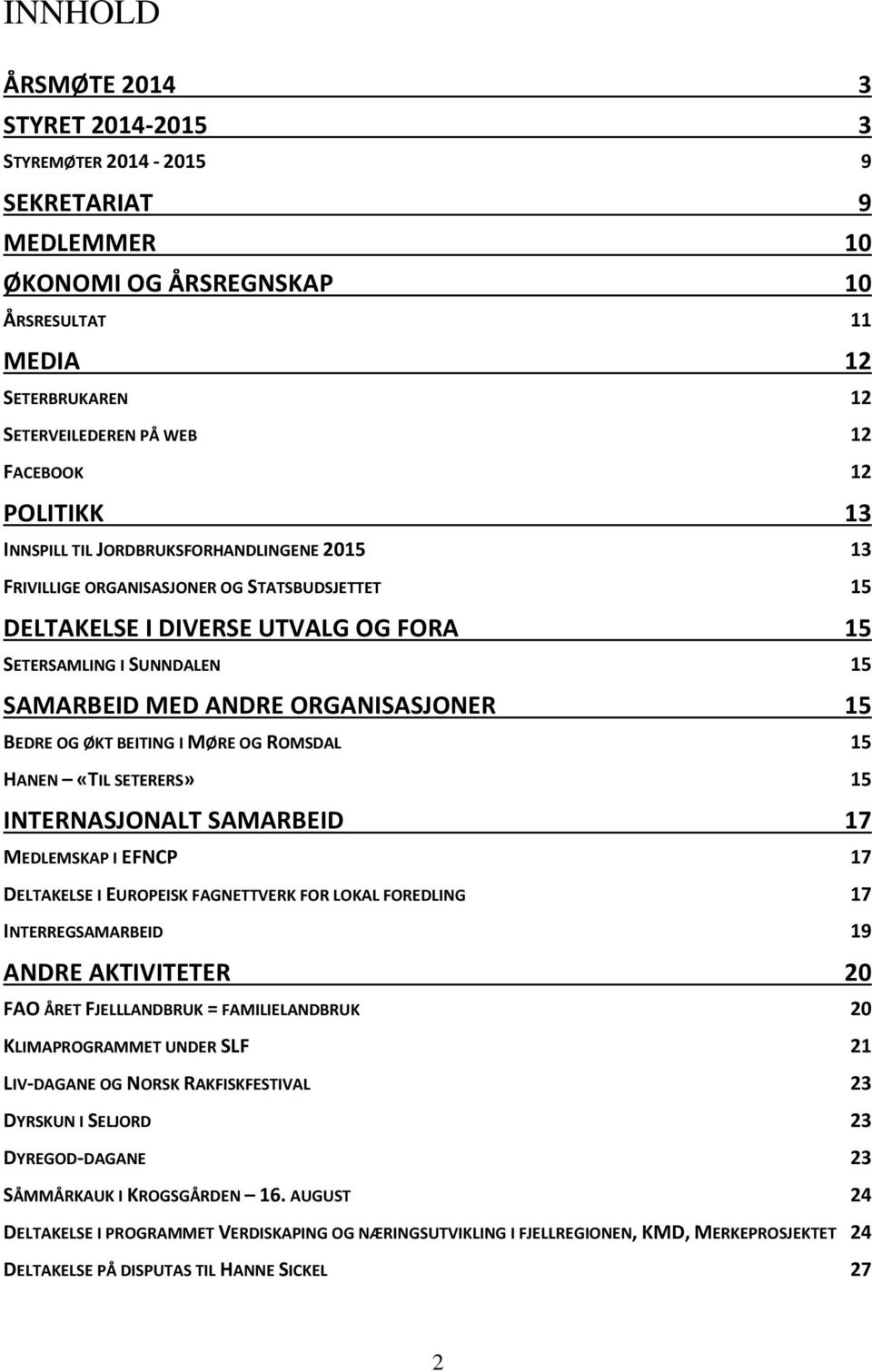 ORGANISASJONER 15 BEDRE OG ØKT BEITING I MØRE OG ROMSDAL 15 HANEN «TIL SETERERS» 15 INTERNASJONALT SAMARBEID 17 MEDLEMSKAP I EFNCP 17 DELTAKELSE I EUROPEISK FAGNETTVERK FOR LOKAL FOREDLING 17