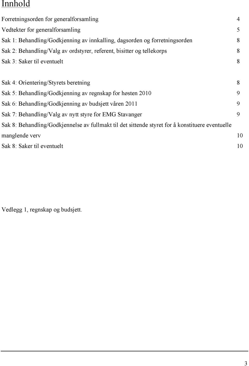 Behandling/Godkjenning av regnskap for høsten 2010 9 Sak 6: Behandling/Godkjenning av budsjett våren 2011 9 Sak 7: Behandling/Valg av nytt styre for EMG Stavanger