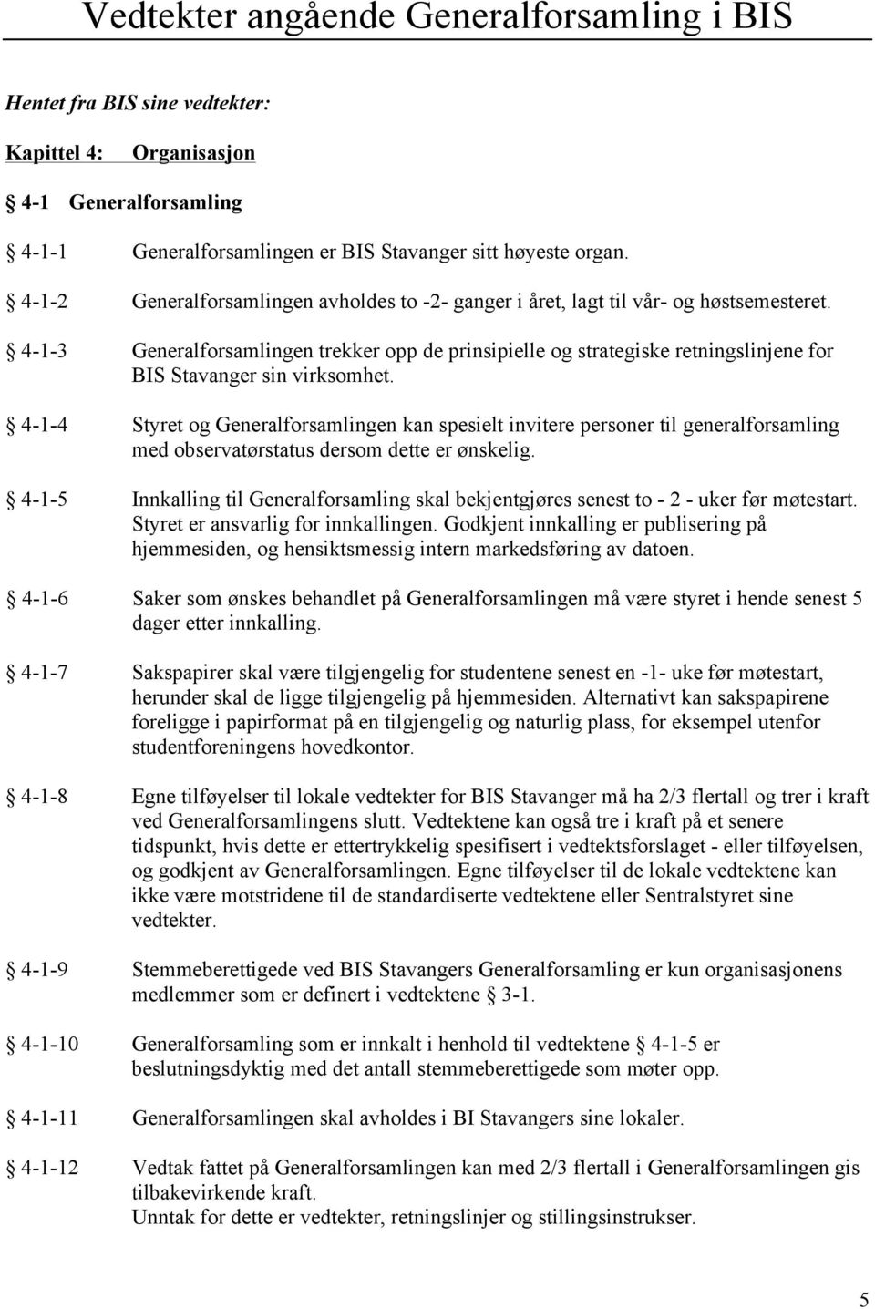 4-1-3 Generalforsamlingen trekker opp de prinsipielle og strategiske retningslinjene for BIS Stavanger sin virksomhet.
