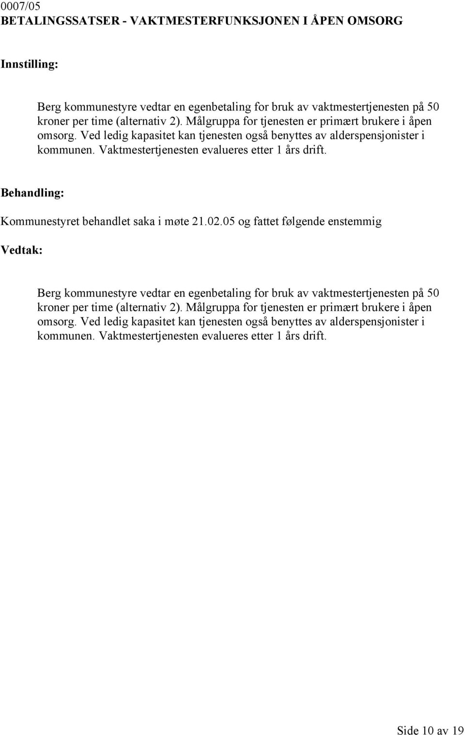 Vaktmestertjenesten evalueres etter 1 års drift. Kommunestyret behandlet saka i møte 21.02.