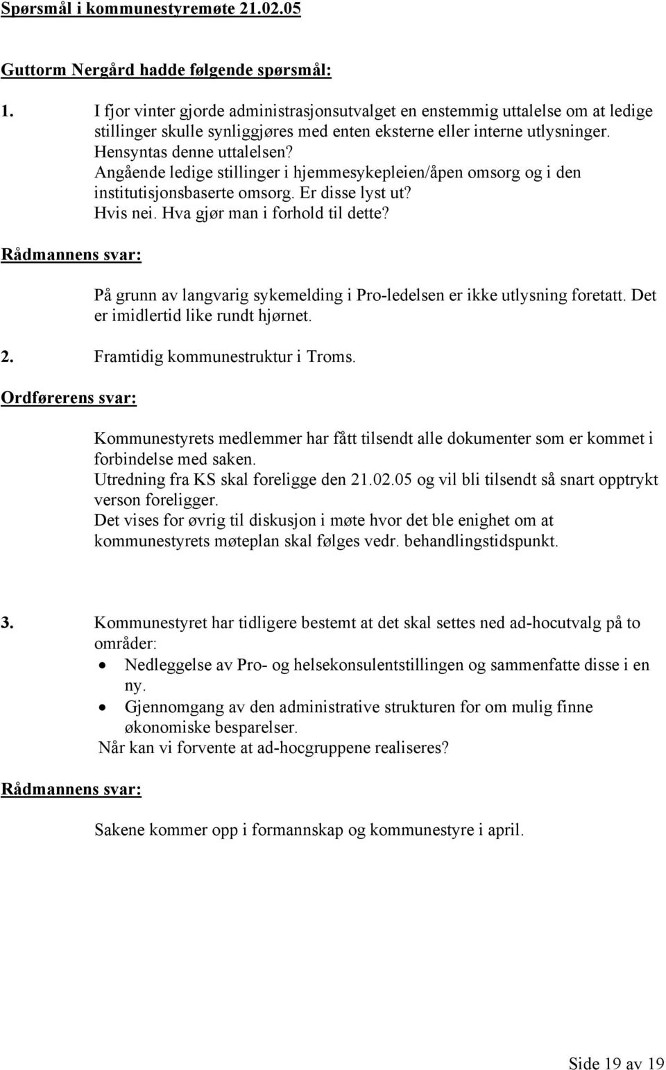 Angående ledige stillinger i hjemmesykepleien/åpen omsorg og i den institutisjonsbaserte omsorg. Er disse lyst ut? Hvis nei. Hva gjør man i forhold til dette?