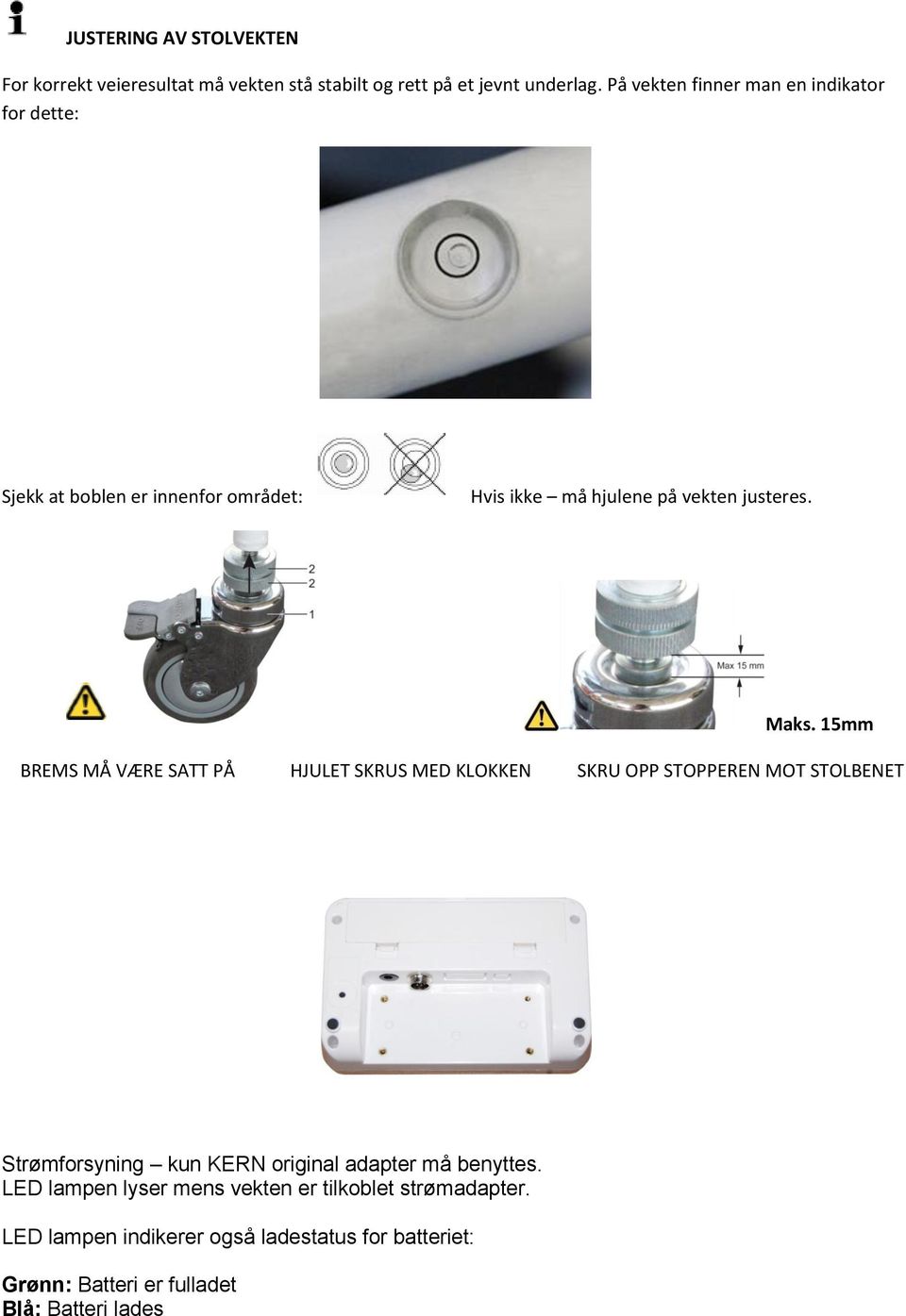 15mm BREMS MÅ VÆRE SATT PÅ HJULET SKRUS MED KLOKKEN SKRU OPP STOPPEREN MOT STOLBENET Strømforsyning kun KERN original adapter må