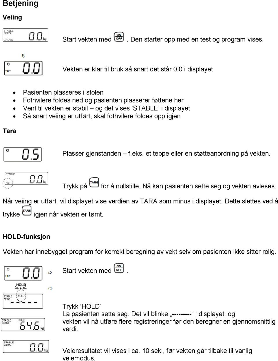 fothvilere foldes opp igjen Tara Plasser gjenstanden f.eks. et teppe eller en støtteanordning på vekten. Trykk på for å nullstille. Nå kan pasienten sette seg og vekten avleses.